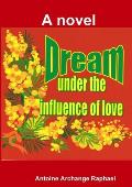 Dream under the influence of love (a novel)