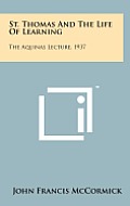 St. Thomas and the Life of Learning: The Aquinas Lecture, 1937