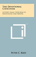 The Devotional Catechism: Luther's Small Catechism in Meditations and Prayers