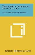 The Science of Biblical Hermeneutics: An Outline Study of Its Laws