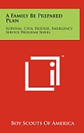 A Family Be Prepared Plan: Survival, Civil Defense, Emergency Service Program Series