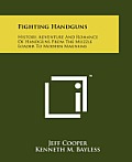 Fighting Handguns: History, Adventure and Romance of Handguns from the Muzzle Loader to Modern Magnums