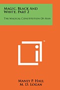 Magic, Black and White, Part 2: The Magical Constitution of Man