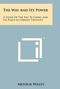 The Way and Its Power: A Study of the Tao Te Ching and Its Place in Chinese Thought