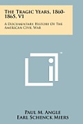 The Tragic Years, 1860-1865, V1: A Documentary History of the American Civil War