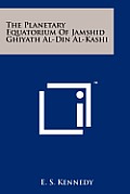 The Planetary Equatorium of Jamshid Ghiyath Al-Din Al-Kashi