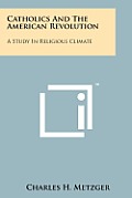 Catholics and the American Revolution: A Study in Religious Climate