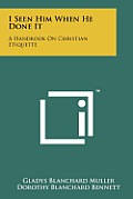 I Seen Him When He Done It: A Handbook on Christian Etiquette