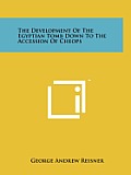 The Development of the Egyptian Tomb Down to the Accession of Cheops