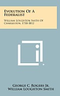 Evolution of a Federalist: William Loughton Smith of Charleston, 1758-1812