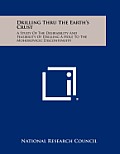 Drilling Thru the Earth's Crust: A Study of the Desirability and Feasibility of Drilling a Hole to the Mohorovicic Discontinuity