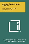 Money, Credit and Finance: Economics and Social Institutions, V4