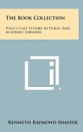 The Book Collection: Policy Case Studies in Public and Academic Libraries