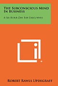 The Subconscious Mind in Business: A Six Hour Day for Executives