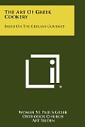 The Art of Greek Cookery: Based on the Grecian Gourmet