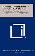 Fourier Transforms in the Complex Domain: Colloquium Publications, American Mathematical Society, V19