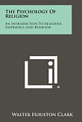 The Psychology of Religion: An Introduction to Religious Experience and Behavior