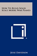How to Build Solid Scale Model War Planes