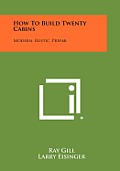 How to Build Twenty Cabins: Modern, Rustic, Prefab