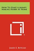 How to Start a Money Making Hobby at Home