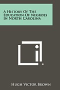 A History of the Education of Negroes in North Carolina