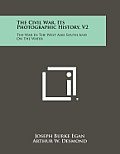 The Civil War, Its Photographic History, V2: The War in the West and South and on the Water