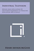 Industrial Television: Design and Application of Television Equipment in Industry, Education and Science
