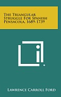 The Triangular Struggle for Spanish Pensacola, 1689-1739