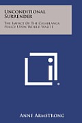 Unconditional Surrender: The Impact of the Casablanca Policy Upon World War II
