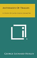 Anthemius of Tralles: A Study of Later Greek Geometry