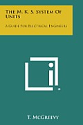 The M. K. S. System of Units: A Guide for Electrical Engineers