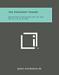 The Unknown Turner: Revelations Concerning the Life and Art of J. M. W. Turner