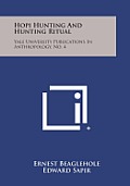 Hopi Hunting and Hunting Ritual: Yale University Publications in Anthropology, No. 4