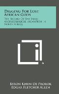 Digging for Lost African Gods: The Record of Five Years Archaeological Excavation in North Africa