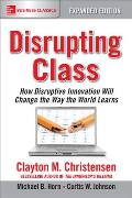 Disrupting Class, Expanded Edition: How Disruptive Innovation Will Change the Way the World Learns