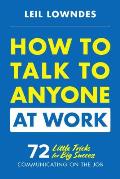 How to Talk to Anyone at Work: 72 Little Tricks for Big Success Communicating on the Job
