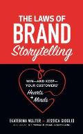 The Laws of Brand Storytelling: Win--And Keep--Your Customers' Hearts and Minds