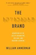 Invisible Brand Marketing in the Age of Automation Big Data & Machine Learning