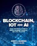 Blockchain IoT & AI Using the Power of Three to Develop Business Technical & Legal Solutions