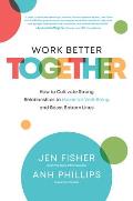 Work Better Together: How to Cultivate Strong Relationships to Maximize Well-Being and Boost Bottom Lines