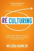 ReCulturing Design Your Company Culture to Connect with Strategy & Purpose for Lasting Success