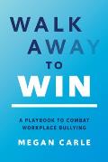 Walk Away to Win: A Playbook to Combat Workplace Bullying