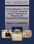 Grand Rapids & I R Co V. U S U.S. Supreme Court Transcript of Record with Supporting Pleadings
