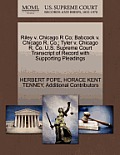 Riley V. Chicago R Co; Babcock V. Chicago R. Co.; Tyler V. Chicago R. Co. U.S. Supreme Court Transcript of Record with Supporting Pleadings