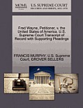 Fred Wayne, Petitioner, V. the United States of America. U.S. Supreme Court Transcript of Record with Supporting Pleadings