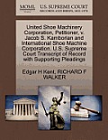United Shoe Machinery Corporation, Petitioner, V. Jacob S. Kamborian and International Shoe Machine Corporation. U.S. Supreme Court Transcript of Reco