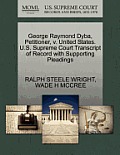 George Raymond Dyba, Petitioner, V. United States. U.S. Supreme Court Transcript of Record with Supporting Pleadings