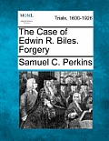 The Case of Edwin R. Biles. Forgery
