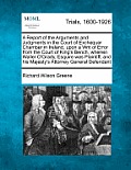 A Report of the Arguments and Judgments in the Court of Exchequer Chamber in Ireland, upon a Writ of Error from the Court of King's Bench, wherein Wal