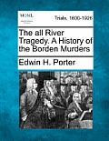 The All River Tragedy. a History of the Borden Murders